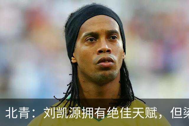 北青：刘凯源拥有绝佳天赋，但染红暴露出场上情绪管理欠缺